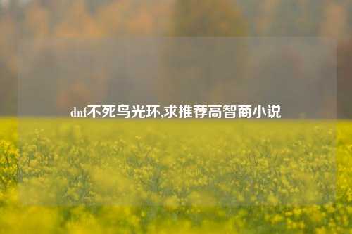 dnf不死鸟光环,求推荐高智商小说