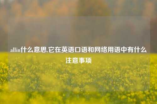 allin什么意思,它在英语口语和网络用语中有什么注意事项