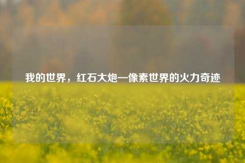 我的世界，红石大炮—像素世界的火力奇迹