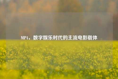 MP4，数字娱乐时代的主流电影载体