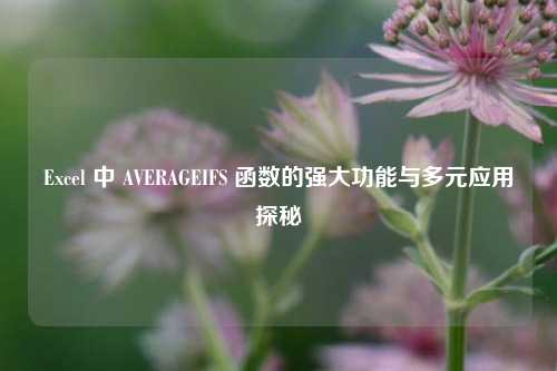 Excel 中 AVERAGEIFS 函数的强大功能与多元应用探秘